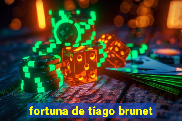 fortuna de tiago brunet